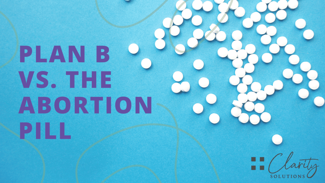 Plan B vs. Abortion Pill Clarity Solutions Blog